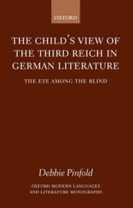 Title: The Child's View of the Third Reich in German Literature: The Eye among the Blind, Author: Debbie Pinfold