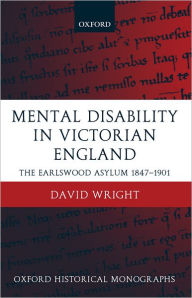 Mental Disability in Victorian England : The Earlswood Asylum 1847-1901
