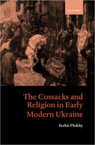 Title: The Cossacks and Religion in Early Modern Ukraine, Author: Serhii Plokhy