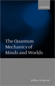 Title: The Quantum Mechanics of Minds and Worlds, Author: Jeffrey A. Barrett