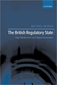 Title: The British Regulatory State: High Modernism and Hyper-Innovation, Author: Michael Moran