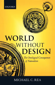 Title: World without Design: The Ontological Consequences of Naturalism / Edition 1, Author: Michael C. Rea