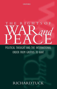 Title: The Rights of War and Peace: Political Thought and the International Order from Grotius to Kant / Edition 1, Author: Richard Tuck