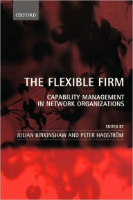 Title: The Flexible Firm: Capability Management in Network Organizations, Author: Julian Birkinshaw