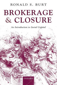 Title: Brokerage and Closure: An Introduction to Social Capital / Edition 1, Author: Ronald S. Burt