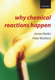 Title: Why Chemical Reactions Happen / Edition 1, Author: James Keeler