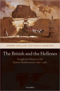 Title: The British and the Hellenes: Struggles for Mastery in the Eastern Mediterranean 1850-1960, Author: Robert Holland