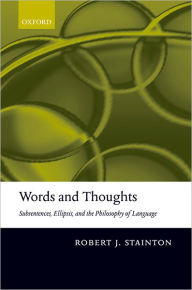 Title: Words and Thoughts: Subsentences, Ellipsis, and the Philosophy of Language, Author: Robert Stainton