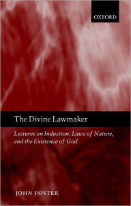 Title: The Divine Lawmaker: Lectures on Induction, Laws of Nature, and the Existence of God, Author: John Foster