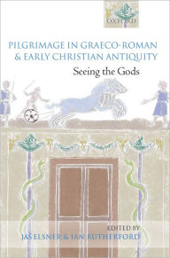 Title: Pilgrimage in Graeco-Roman and Early Christian Antiquity: Seeing the Gods, Author: Jas' Elsner