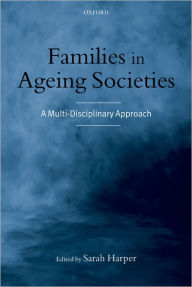 Title: Families in Ageing Societies: A Multi-Disciplinary Approach, Author: Sarah Harper