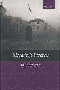 Title: Morality's Progress: Essays on Humans, Other Animals, and the Rest of Nature, Author: Dale Jamieson