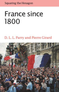 Title: France since 1800: Squaring the Hexagon / Edition 1, Author: D. L. L. Parry