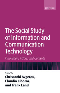 Title: The Social Study of Information and Communication Technology: Innovation, Actors, and Contexts, Author: Chrisanthi Avgerou