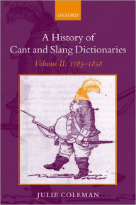 Title: A History of Cant and Slang Dictionaries: Volume II: 1785-1858, Author: Julie Coleman