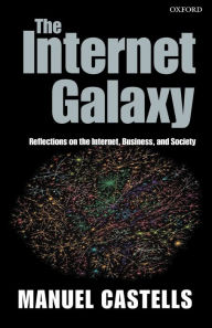 Title: The Internet Galaxy: Reflections on the Internet, Business, and Society / Edition 1, Author: Manuel Castells