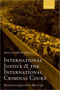 Title: International Justice and the International Criminal Court: Between Sovereignty and the Rule of Law / Edition 2, Author: Bruce Broomhall