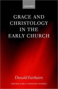 Title: Grace and Christology in the Early Church, Author: Donald Fairbairn