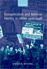 Title: Evangelicalism and National Identity in Ulster, 1921-1998, Author: Patrick Mitchel