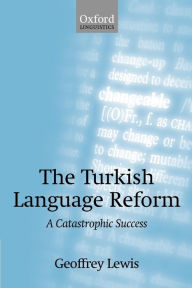 Title: The Turkish Language Reform: A Catastrophic Success, Author: Geoffrey Lewis