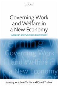 Title: Governing Work and Welfare in a New Economy: European and American Experiments / Edition 1, Author: Jonathan Zeitlin