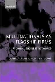 Title: Multinationals As Flagship Firms: Regional Business Networks, Author: Alan M. Rugman