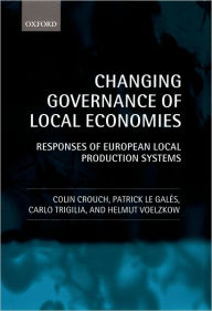 Title: Changing Governance of Local Economies: Responses of European Local Production Systems, Author: Colin Crouch