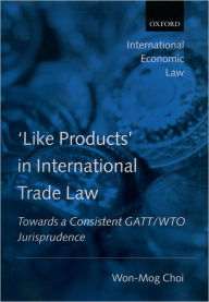 Title: 'Like Products' in International Trade Law: Towards a Consistent GATT/WTO Jurisprudence, Author: Won-Mog Choi