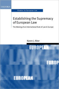 Title: Establishing the Supremacy of European Law: The Making of an International Rule of Law in Europe / Edition 1, Author: Karen J. Alter