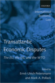 Title: Transatlantic Economic Disputes: The EU, the US, and the WTO, Author: Ernst-Ulrich Petersmann