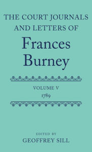 Title: The Court Journals and Letters of Frances Burney: Volume V: 1789, Author: Geoffrey Sill