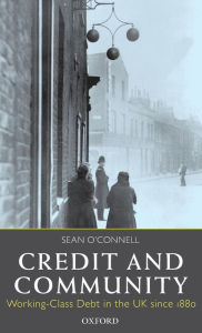 Title: Credit and Community: Working-Class Debt in the UK since 1880, Author: Sean O'Connell