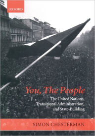 Title: You, the People: The United Nations, Transitional Administration, and State-Building, Author: Simon Chesterman