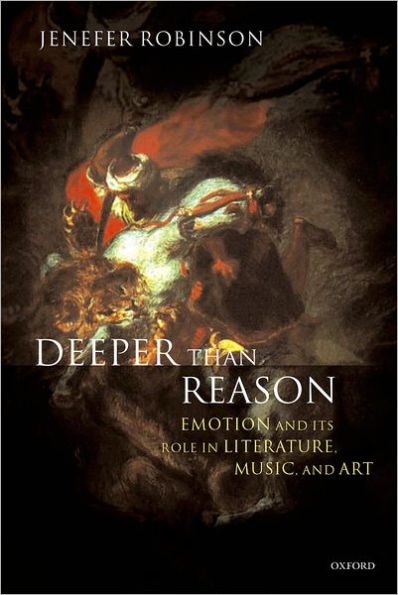 Deeper than Reason: Emotion and Its Role in Literature, Music, and Art / Edition 1