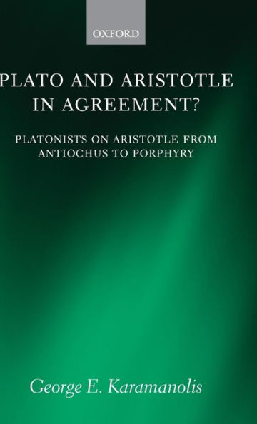 Plato and Aristotle in Agreement?: Platonists on Aristotle from Antiochus to Porphyry