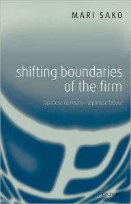 Title: Shifting Boundaries of the Firm: Japanese Company - Japanese Labour / Edition 1, Author: Mari Sako