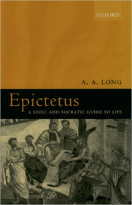 Title: Epictetus: A Stoic and Socratic Guide to Life / Edition 1, Author: A. A. Long