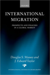 Title: International Migration: Prospects and Policies in a Global Market / Edition 1, Author: Douglas S. Massey