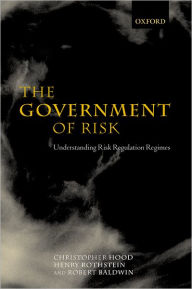 Title: The Government of Risk: Understanding Risk Regulation Regimes, Author: Christopher Hood