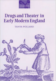 Title: Drugs and Theater in Early Modern England, Author: Tanya Pollard