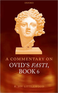 Title: A Commentary on Ovid's Fasti, Book 6, Author: R. Joy Littlewood