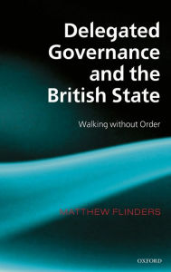 Title: Delegated Governance and the British State: Walking without Order, Author: Matthew Flinders