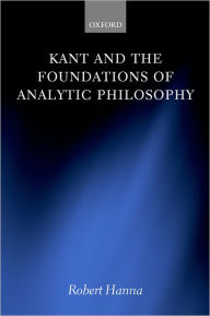 Title: Kant and the Foundations of Analytic Philosophy, Author: Robert Hanna