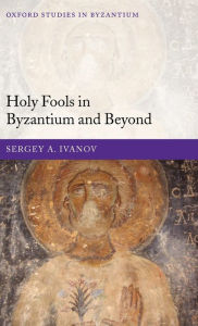Title: Holy Fools in Byzantium and Beyond, Author: Sergey A. Ivanov