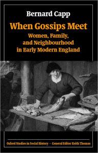 When Gossips Meet: Women, Family, and Neighbourhood in Early Modern England / Edition 1