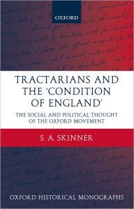 Title: Tractarians and the 'Condition of England': The Social and Political Thought of the Oxford Movement, Author: S. A. Skinner