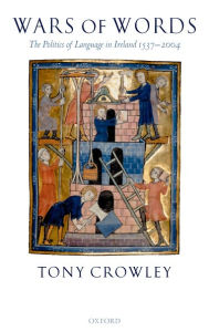 Title: Wars of Words: The Politics of Language in Ireland 1537-2004, Author: Tony Crowley