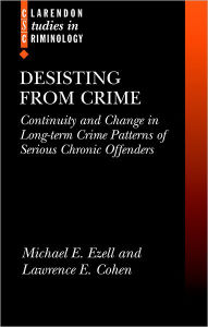Title: Desisting from Crime: Continuity and Change in Long-Term Crime Patterns of Serious Chronic Offenders, Author: Michael E. Ezell