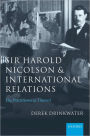 Sir Harold Nicolson and International Relations: The Practitioner As Theorist