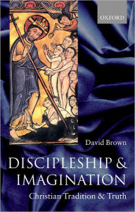 Title: Discipleship and Imagination: Christian Tradition and Truth, Author: David Brown